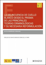 LA DELINCUENCIA DE CUELLO BLANCO DESDE EL PRIMISMA DE LAS PRINCIPALES TEORÍAS CRIMINOLÓGICAS Y SU NECESARIA REFORMULACIÓN, Alicia Rodríguez Sánchez - ARANZADI
