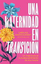 Una maternidad en transición, Carolina Marzá Clement - GRIJALBO