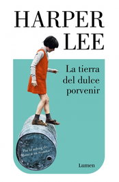 La tierra del dulce porvenir, Harper Lee - Lumen
