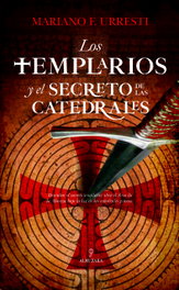 LOS TEMPLARIOS Y EL SECRETO DE LAS CATEDRALES, Mariano F. Urresti - ALMUZARA EDITORIAL