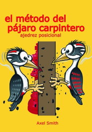 LA CASA DE AJEDREZ El método del pájaro carpintero: Ajedrez Posicional
