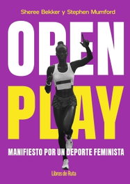 LIBROS DE RUTA, OPEN PLAY. MANIFIESTO POR UN DEPORTE FEMINISTA. - Bekker, Sheree/Mumford, Stephen