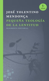 PEQUEÑA TEOLOGÍA DE LA LENTITUD, José Tolentino Mendonça - FRAGMENTA