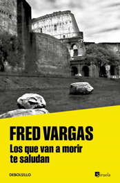 LOS QUE VAN A MORIR TE SALUDAN, Fred Vargas - DEBOLSILLO