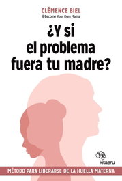 ¿Y si el problema fuera tu madre?, Clémence Biel - KITAERU LIBROS