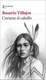 Cortarse el cabello, Rosario Villajos - SEIX BARRAL EDICIONES