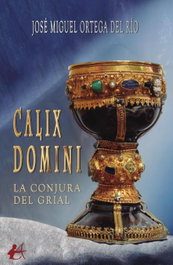 CALIX DOMINI: LA CONJURA DEL GRIAL., José Miguel Ortega del Río - Editorial Adarve