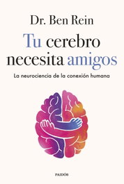 Tu cerebro necesita amigos, Dr. Ben Rein - PAIDOS