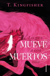 Lo que mueve a los muertos, T. Kingfisher - CRONONAUTA EDITORIAL