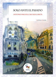 Solo ante el pasado, Antonio Miguel Cascales García - SARGANTANA EDITORIAL