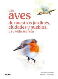 BLUME Las aves de nuestros jardines, ciudades y pueblos, y su vida secreta