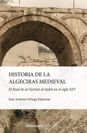 Historia de la Algeciras medieval, José Antonio Ortega Espinosa - ALMUZARA EDITORIAL