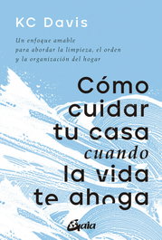 Cómo cuidar tu casa cuando la vida te ahoga, KC Davis - GAIA