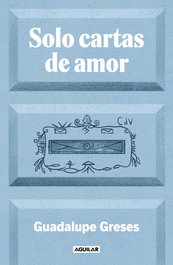Solo cartas de amor, Guadalupe Greses - AGUILAR