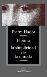 Plotino o la simplicidad de la mirada, Pierre Hadot - ALPHA DECAY
