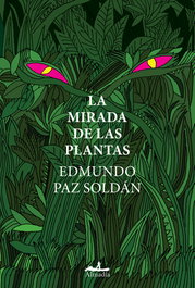 La mirada de las plantas, Edmundo Paz Soldán - ALMADIA