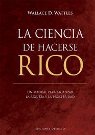 La ciencia de hacerse rico, Wallace D. Wattles - OBELISCO EDICIONES