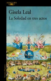ALFAGUARA, La Soledad en tres actos (Mapa de las lenguas), Gisela Leal - ALFAGUARA