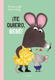 ¡Te quiero, bebé! - Alexandra Garibal - EDELVIVES