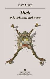 ANAGRAMA, Dick o la tristeza del sexo, Kiko Amat - ANAGRAMA