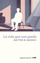 La vida que nos queda, Matteo B. Bianchi - GATOPARDO EDICIONES