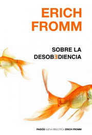Sobre la desobediencia, Erich Fromm - PAIDOS