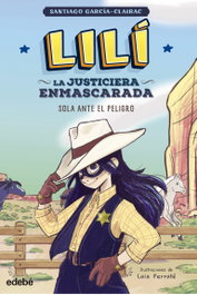 LILÍ, LA JUSTICIERA ENMASCARADA: Sola ante el peligro, Santiago García Clairac - EDEBE