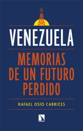 Venezuela: memorias de un futuro perdido, Rafael Osío Cabrices - CATARATA