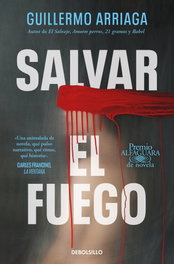 DEBOLSILLO Salvar el fuego (Premio Alfaguara de novela 2020), Guillermo Arriaga - DEBOLSILLO