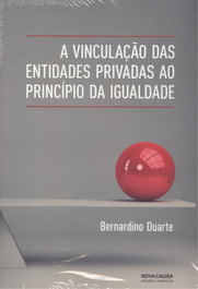 A vinculação das entidades privadas ao principio da igualdade, Bernardino Duarte - NOVA CAUSA