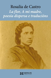 XERAIS, La flor, A mi madre, poesía dispersa e traducións, Rosalía de Castro - XERAIS
