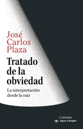 Tratado de la obviedad: La interpretación desde la raíz, José Carlos Plaza - CATEDRA