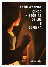 Cinco histórias de luz e sombra, Edith Wharton - SISTEMA SOLAR