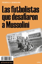Las futbolistas que desafiaron a Mussolini, Federica Seneghini - ALTAMAREA