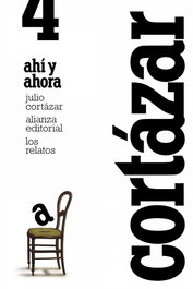 Los relatos 4. Ahí y ahora, Julio Cortázar - ALIANZA