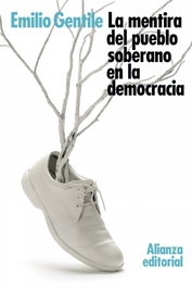 LA MENTIRA DEL PUEBLO SOBERANO EN LA DEMOCRACIA, Emilio Gentile - ALIANZA