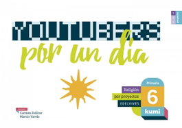 EDELVIVES, Religión 6º Primaria. YouTubers por un día. Proyecto Kumi 2017 - VV.AA