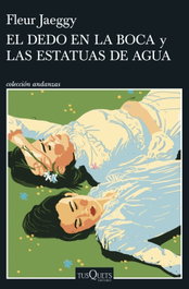 El dedo en la boca y Las estatuas de agua, Fleur Jaeggy - TUSQUETS