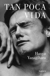 Tan poca vida, Hanya Yanagihara - LUMEN