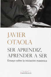 Ser aprendiz, aprender a ser, Javier Otaola Bajeneta - MASONICA