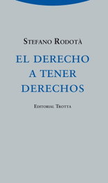 El derecho a tener derechos, Stefano Rodotà - TROTTA EDITORIAL