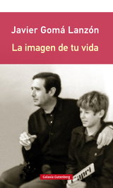LA IMAGEN DE TU VIDA, Javier Goma Lanzón - GALAXIA GUTENBERG