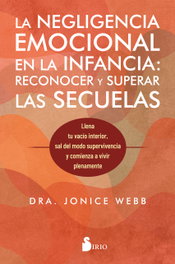 La negligencia emocional en la infancia: reconocer y superar las secuelas, Jonice Webb - SIRIO EDITORIAL