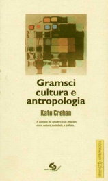 Gramsci cultura e antropologia, Kate Crehan - CAMPO DA COMUNICAÇAO