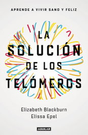 La solución de los telómeros, Elizabeth Blackburn, Elissa Epel - AGUILAR