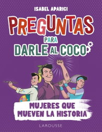 LAROUSSE, Preguntas para darle al coco. Mujeres que mueven la historia - Preguntas para darle al coco
