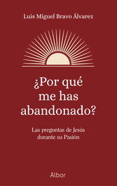 ¿Por qué me has abandonado?, Luis Miguel Bravo Álvarez - PALABRA