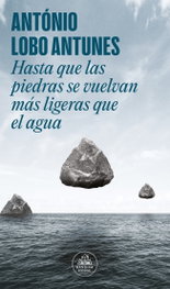 Hasta que las piedras se vuelvan más ligeras que el agua, António Lobo Antunes - RANDOM HOUSE