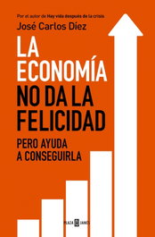 Economía no da felicidad: pero ayuda a conseguirla, José Carlos Diez - Plaza & Janés