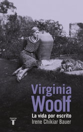 Virginia Woolf: la vida por escrito, Irene Chikiar Bauer - TAURUS
